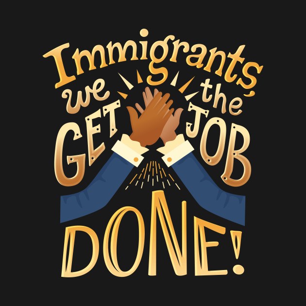 Immigrants, we get the job done!